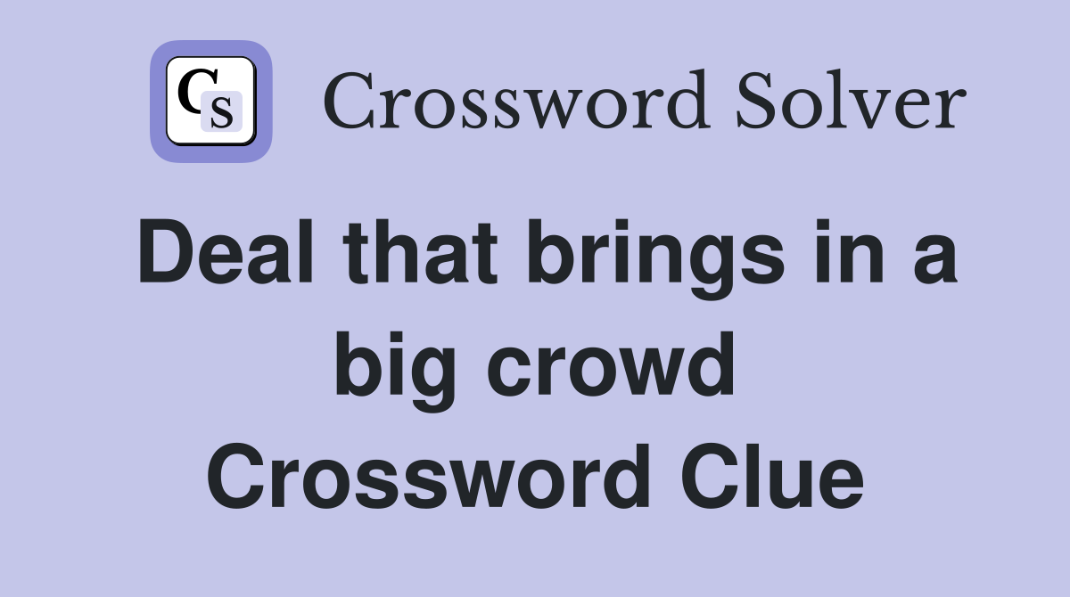 Deal that brings in a big crowd Crossword Clue Answers Crossword Solver